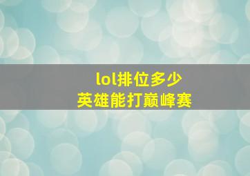 lol排位多少英雄能打巅峰赛