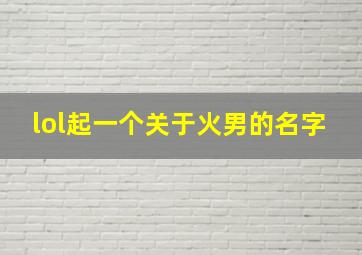 lol起一个关于火男的名字