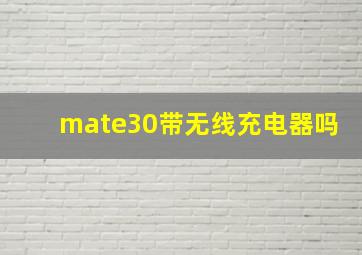 mate30带无线充电器吗