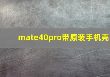 mate40pro带原装手机壳