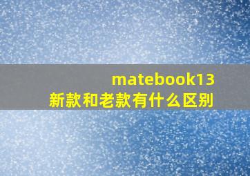 matebook13新款和老款有什么区别