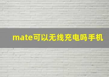 mate可以无线充电吗手机