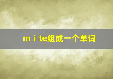 mⅰte组成一个单词