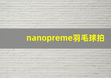 nanopreme羽毛球拍