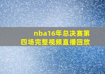 nba16年总决赛第四场完整视频直播回放