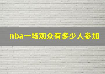 nba一场观众有多少人参加