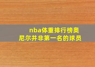 nba体重排行榜奥尼尔并非第一名的球员