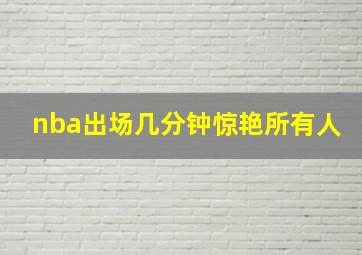 nba出场几分钟惊艳所有人