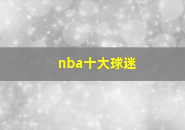 nba十大球迷