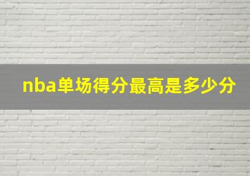 nba单场得分最高是多少分