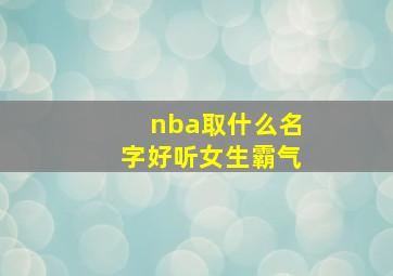 nba取什么名字好听女生霸气