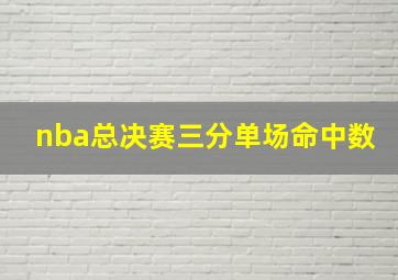 nba总决赛三分单场命中数