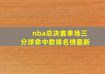 nba总决赛单场三分球命中数排名榜最新