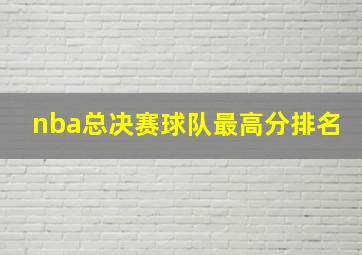 nba总决赛球队最高分排名