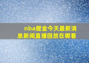 nba掘金今天最新消息新闻直播回放在哪看