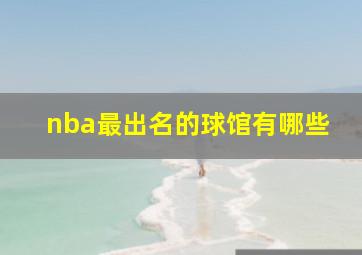 nba最出名的球馆有哪些