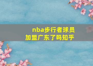 nba步行者球员加盟广东了吗知乎