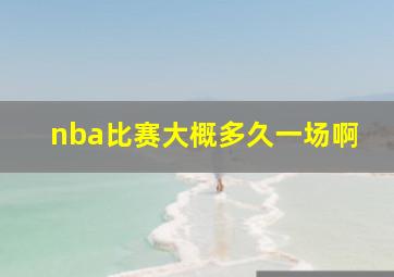 nba比赛大概多久一场啊