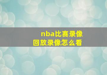 nba比赛录像回放录像怎么看