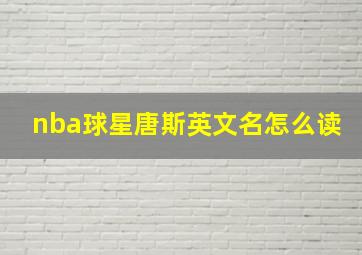 nba球星唐斯英文名怎么读