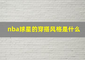 nba球星的穿搭风格是什么