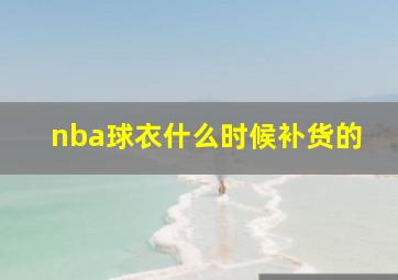 nba球衣什么时候补货的