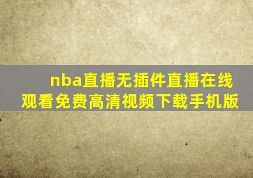 nba直播无插件直播在线观看免费高清视频下载手机版