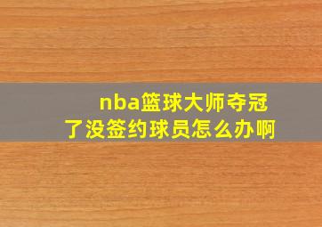 nba篮球大师夺冠了没签约球员怎么办啊