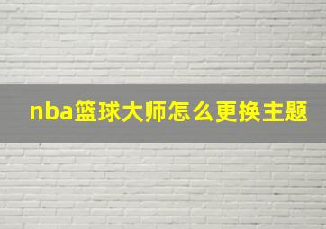 nba篮球大师怎么更换主题