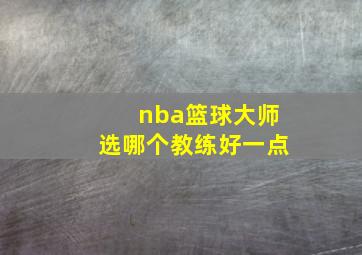 nba篮球大师选哪个教练好一点