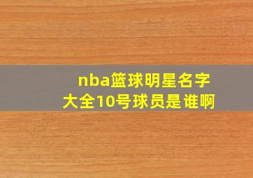 nba篮球明星名字大全10号球员是谁啊