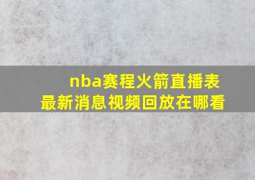 nba赛程火箭直播表最新消息视频回放在哪看