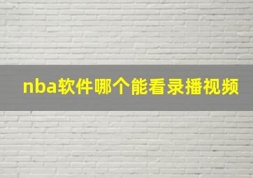 nba软件哪个能看录播视频