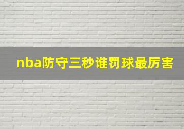 nba防守三秒谁罚球最厉害