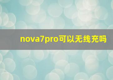 nova7pro可以无线充吗