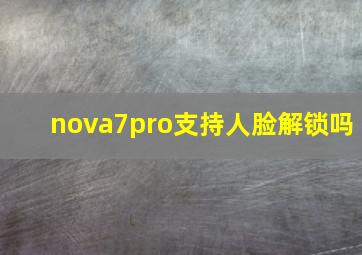 nova7pro支持人脸解锁吗