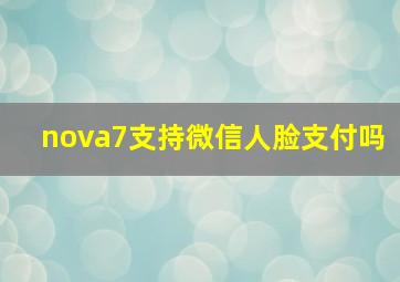 nova7支持微信人脸支付吗