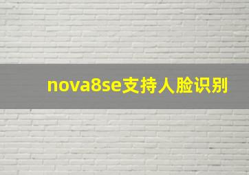 nova8se支持人脸识别