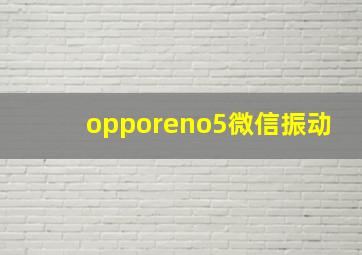 opporeno5微信振动