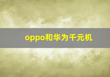 oppo和华为千元机