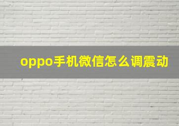 oppo手机微信怎么调震动