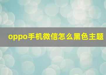 oppo手机微信怎么黑色主题