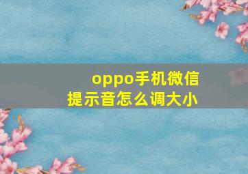 oppo手机微信提示音怎么调大小