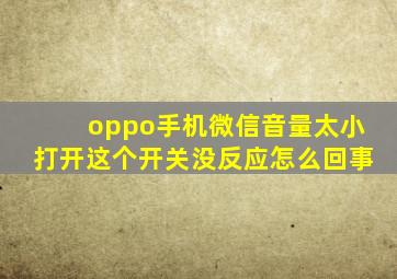 oppo手机微信音量太小打开这个开关没反应怎么回事