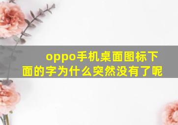 oppo手机桌面图标下面的字为什么突然没有了呢