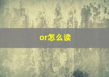 or怎么读