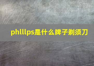 phlllps是什么牌子剃须刀