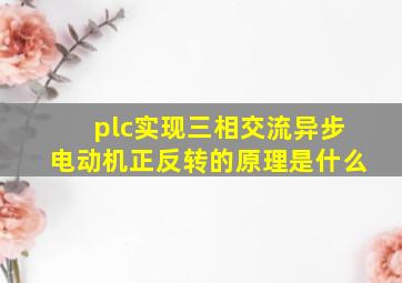 plc实现三相交流异步电动机正反转的原理是什么