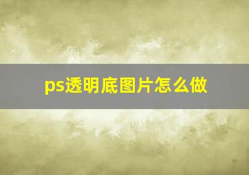 ps透明底图片怎么做