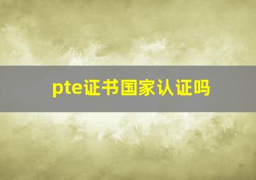 pte证书国家认证吗